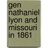 Gen Nathaniel Lyon And Missouri In 1861