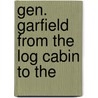 Gen. Garfield From The Log Cabin To The door Onbekend