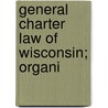 General Charter Law Of Wisconsin; Organi by Statutes Wisconsin Laws