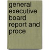 General Executive Board Report And Proce door Onbekend