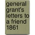 General Grant's Letters To A Friend 1861