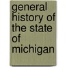 General History Of The State Of Michigan by Charles R.B. Tuttle