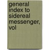 General Index To Sidereal Messenger, Vol door William Wallace Payne