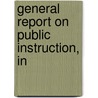 General Report On Public Instruction, In by John Gray