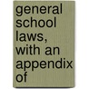 General School Laws, With An Appendix Of door Michigan Michigan