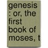 Genesis : Or, The First Book Of Moses, T