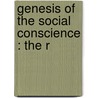 Genesis Of The Social Conscience : The R by Henry Sylvester Nash