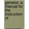 Genesis; A Manual For The Instruction Of door Bernard Simon Talmey