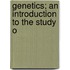 Genetics; An Introduction To The Study O
