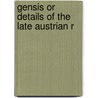 Gensis Or Details Of The Late Austrian R by Franz Paula De Hartig