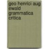 Geo Henrici Aug Ewald Grammatica Critica
