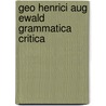 Geo Henrici Aug Ewald Grammatica Critica by Heinrich Ewald