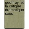Geoffroy, Et La Critique Dramatique Sous by Charles Marc Des Granges