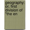 Geography: Or, First Division Of "The En door Onbekend