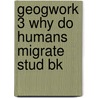 Geogwork 3 Why Do Humans Migrate Stud Bk by Rachel Aston