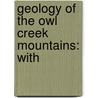 Geology Of The Owl Creek Mountains: With door Onbekend