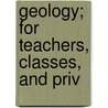 Geology; For Teachers, Classes, And Priv door Sanborn Tenney