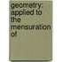 Geometry: Applied To The Mensuration Of