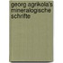 Georg Agrikola's Mineralogische Schrifte