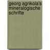 Georg Agrikola's Mineralogische Schrifte by Georgius Agricola