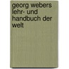 Georg Webers Lehr- Und Handbuch Der Welt door Onbekend