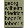 Georg Wilhelm Friedrich Hegel's Leben: S by Karl Rosenkranz