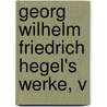 Georg Wilhelm Friedrich Hegel's Werke, V door Philipp Marheineke