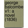 George Balcombe V1: A Novel (1836) by Unknown