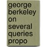 George Berkeley On Several Queries Propo