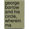 George Borrow And His Circle, Wherein Ma door George Henry Borrow