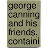 George Canning And His Friends, Containi by Josceline Fitzroy Bagot