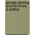 George Canning And His Times; A Politica