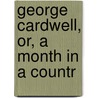 George Cardwell, Or, A Month In A Countr door Nathan Denison Morgan