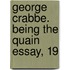 George Crabbe. Being The Quain Essay, 19