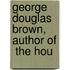 George Douglas Brown, Author Of  The Hou