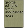 George Edmund Street: Unpublished Notes door Georgiana Goddard King