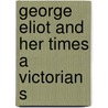 George Eliot And Her Times A Victorian S door Onbekend