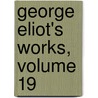 George Eliot's Works, Volume 19 by George Eliott