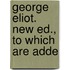 George Eliot. New Ed., To Which Are Adde