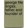George Fife Angas, Father And Founder Of by Edwin Hodder