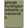 George Huntington Williams; A Memorial B by Unknown