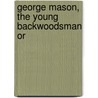 George Mason, The Young Backwoodsman Or door Onbekend
