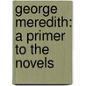 George Meredith: A Primer To The Novels by Unknown