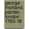 George Morland, Painter, London  1763-18 door Sir Ralph Richardson