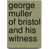 George Muller Of Bristol And His Witness by Unknown