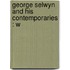 George Selwyn And His Contemporaries : W