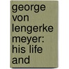 George Von Lengerke Meyer: His Life And door Mark Antony Wolfe De Howe