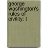 George Washington's Rules Of Civility: T by Moncure Daniel Conway