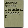 Georgia Scenes, Characters, Incidents, & door Onbekend