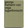 Georgs Freiherrn Von Vega LogarithmischT by Georg Vega